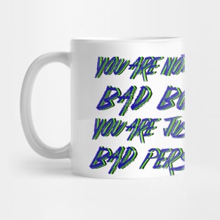 You are not a Bad Boy, You are just a Bad Person. Mug